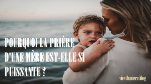 POURQUOI LA PRIÈRE D'UNE MÈRE EST-ELLE SI PUISSANTE ?