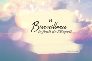 La bienveillance le fruit de l'Esprit