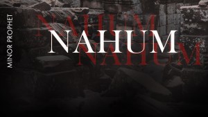 NAHUM (נַחוּם en hébreu, qui signifie "Consolateur")